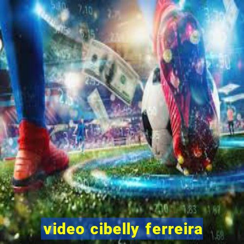 video cibelly ferreira